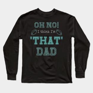 Oh No! I Think I'm 'That' Dad Funny Football Dad Sports Print Long Sleeve T-Shirt